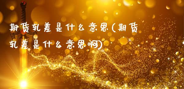 期货轧差是什么意思(期货轧差是什么意思啊)_https://www.gnhpgy.com_德指期货_第1张