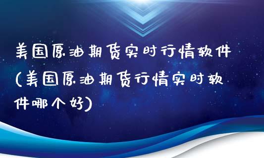 美国原油期货实时行情软件(美国原油期货行情实时软件哪个好)_https://www.gnhpgy.com_道指期货_第1张