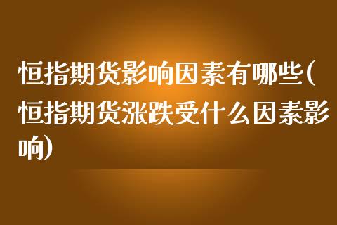 恒指期货影响因素有哪些(恒指期货涨跌受什么因素影响)_道指期货_第1张_公牛期货直播室 恒指期货影响因素有哪些(恒指期货涨跌受什么因素影响)_https://www.gnhpgy.com_道指期货_第1张