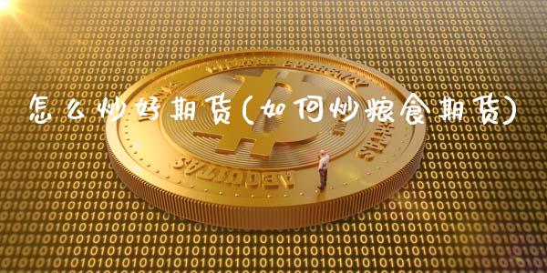 怎么炒好期货(如何炒粮食期货)_https://www.gnhpgy.com_原油期货_第1张