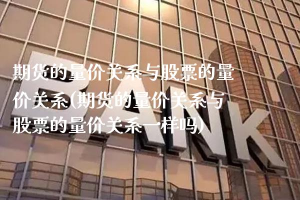 期货的量价关系与股票的量价关系(期货的量价关系与股票的量价关系一样吗)_https://www.gnhpgy.com_德指期货_第1张
