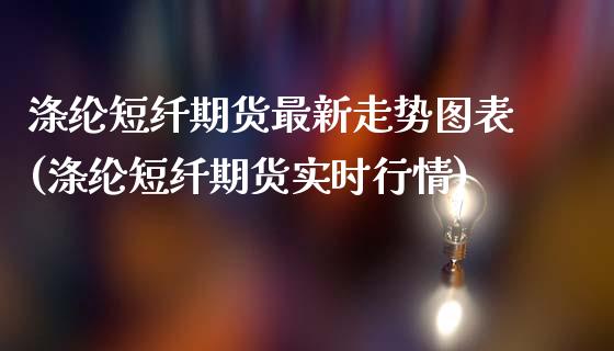 涤纶短纤期货最新走势图表(涤纶短纤期货实时行情)_https://www.gnhpgy.com_德指期货_第1张
