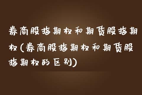 券商股指期权和期货股指期权(券商股指期权和期货股指期权的区别)_https://www.gnhpgy.com_纳指期货_第1张