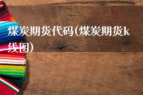 煤炭期货代码(煤炭期货k线图)_https://www.gnhpgy.com_纳指期货_第1张