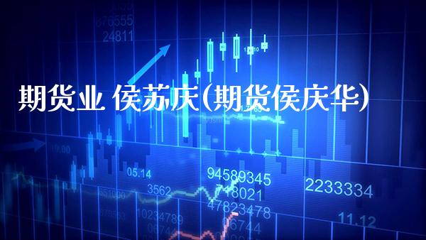 期货业 侯苏庆(期货侯庆华)_https://www.gnhpgy.com_恒指期货_第1张