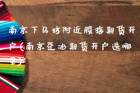 南京下马坊附近股指期货开户(南京豆油期货开户选哪里)_黄金期货_第1张_公牛期货直播室 南京下马坊附近股指期货开户(南京豆油期货开户选哪里)_https://www.gnhpgy.com_黄金期货_第1张