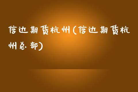 信达期货杭州(信达期货杭州总部)_https://www.gnhpgy.com_德指期货_第1张