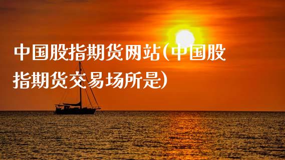 中国股指期货网站(中国股指期货交易场所是)_https://www.gnhpgy.com_股指期货_第1张