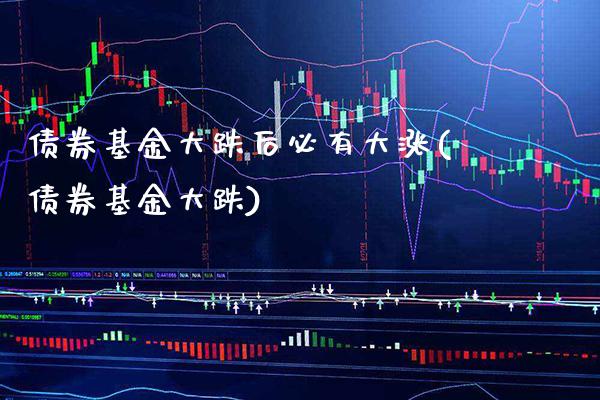 债券基金大跌后必有大涨(债券基金大跌)_https://www.gnhpgy.com_德指期货_第1张