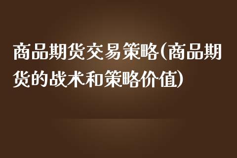 商品期货交易策略(商品期货的战术和策略价值)_https://www.gnhpgy.com_德指期货_第1张