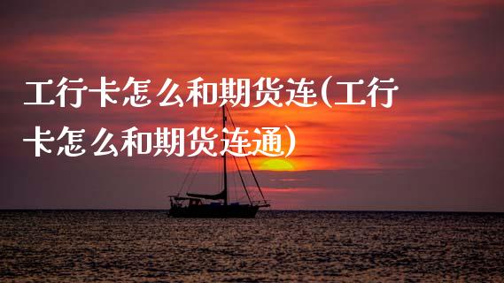 工行卡怎么和期货连(工行卡怎么和期货连通)_纳指期货_第1张_公牛期货直播室 工行卡怎么和期货连(工行卡怎么和期货连通)_https://www.gnhpgy.com_纳指期货_第1张