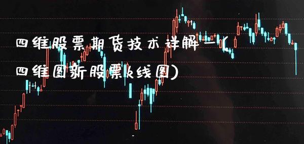四维股票期货技术详解一(四维图新股票k线图)_德指期货_第1张_公牛期货直播室 四维股票期货技术详解一(四维图新股票k线图)_https://www.gnhpgy.com_德指期货_第1张