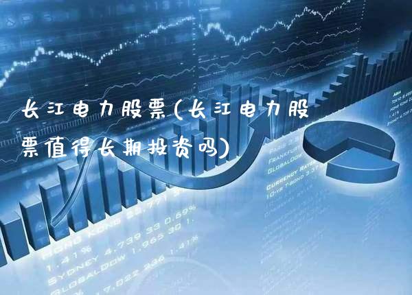 长江电力股票(长江电力股票值得长期投资吗)_https://www.gnhpgy.com_股指期货_第1张