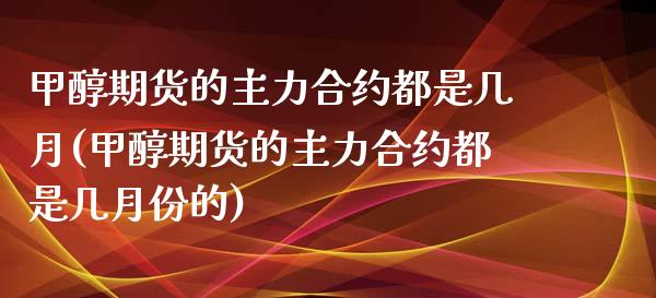 甲醇期货的主力合约都是几月(甲醇期货的主力合约都是几月份的)_纳指期货_第1张_公牛期货直播室 甲醇期货的主力合约都是几月(甲醇期货的主力合约都是几月份的)_https://www.gnhpgy.com_纳指期货_第1张