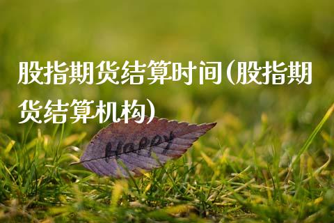 股指期货结算时间(股指期货结算机构)_https://www.gnhpgy.com_恒指期货_第1张