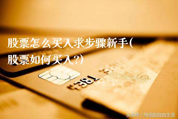 股票怎么买入求步骤新手(股票如何买入?)_https://www.gnhpgy.com_恒指期货_第1张