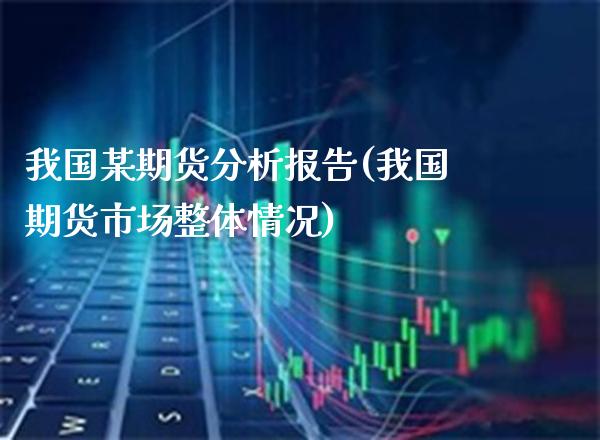 我国某期货分析报告(我国期货市场整体情况)_https://www.gnhpgy.com_期货百科_第1张