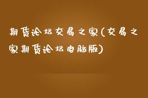 期货交易之家(交易之家期货电脑版)_https://www.gnhpgy.com_期货知识_第1张