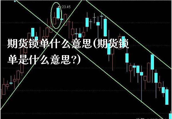期货锁单什么意思(期货锁单是什么意思?)_https://www.gnhpgy.com_黄金期货_第1张