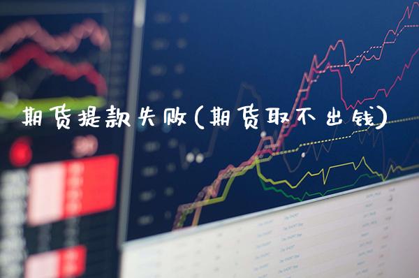 期货提款失败(期货取不出钱)_https://www.gnhpgy.com_原油期货_第1张