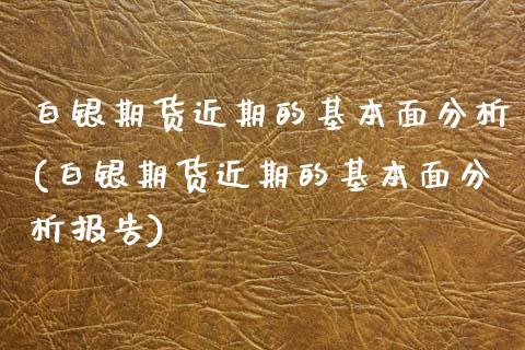 白银期货近期的基本面分析(白银期货近期的基本面分析报告)_https://www.gnhpgy.com_股指期货_第1张