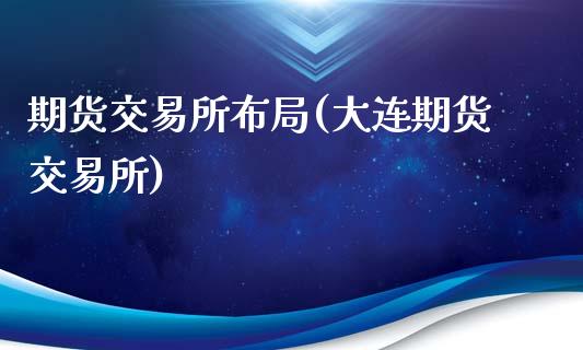 期货交易所布局(大连期货交易所)_https://www.gnhpgy.com_原油期货_第1张