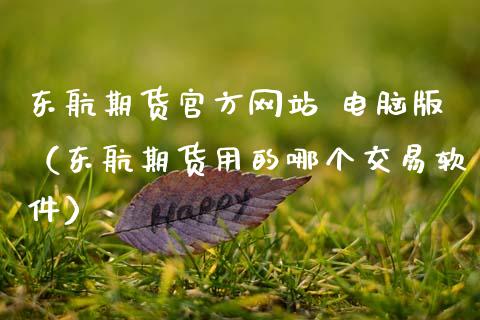 东航期货官方网站 电脑版（东航期货用的哪个交易软件）_https://www.gnhpgy.com_黄金期货_第1张