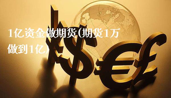 1亿资金做期货(期货1万做到1亿)_https://www.gnhpgy.com_道指期货_第1张