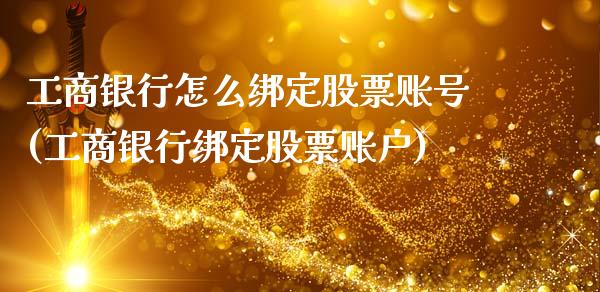 工商银行怎么绑定股票账号(工商银行绑定股票账户)_黄金期货_第1张_公牛期货直播室 工商银行怎么绑定股票账号(工商银行绑定股票账户)_https://www.gnhpgy.com_黄金期货_第1张