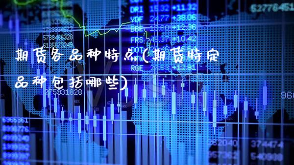 期货各品种特点(期货特定品种包括哪些)_https://www.gnhpgy.com_纳指期货_第1张