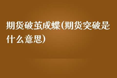 期货破茧成蝶(期货突破是什么意思)_https://www.gnhpgy.com_黄金期货_第1张
