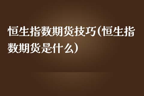 恒生指数期货技巧(恒生指数期货是什么)_https://www.gnhpgy.com_黄金期货_第1张