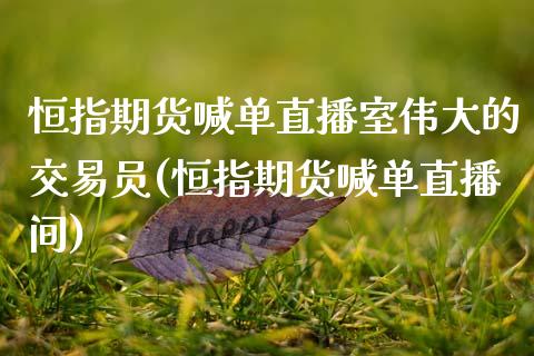 恒指期货喊单直播室伟大的交易员(恒指期货喊单直播间)_恒指期货_第1张_公牛期货直播室 恒指期货喊单直播室伟大的交易员(恒指期货喊单直播间)_https://www.gnhpgy.com_恒指期货_第1张