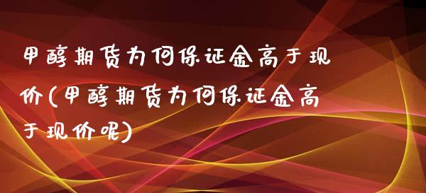甲醇期货为何保证金高于现价(甲醇期货为何保证金高于现价呢)_https://www.gnhpgy.com_道指期货_第1张