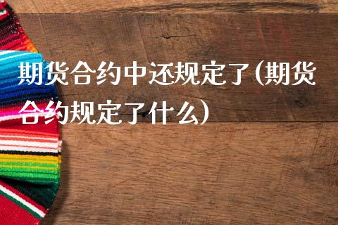 期货合约中还规定了(期货合约规定了什么)_https://www.gnhpgy.com_股指期货_第1张