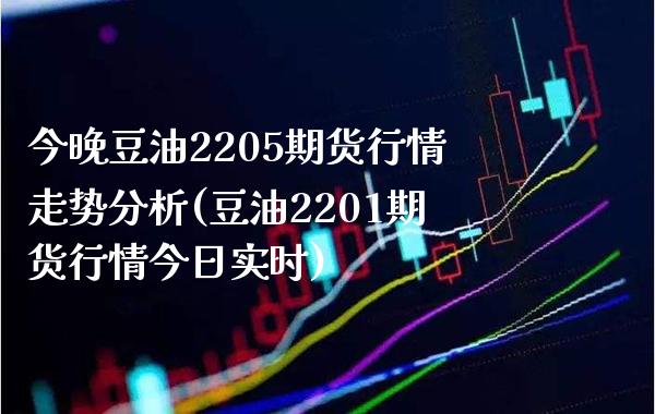 今晚豆油2205期货行情走势分析(豆油2201期货行情今日实时)_https://www.gnhpgy.com_恒指期货_第1张