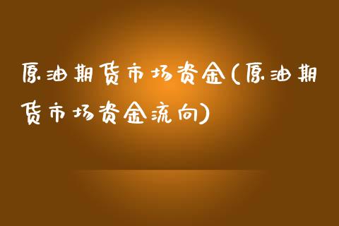 原油期货市场资金(原油期货市场资金流向)_https://www.gnhpgy.com_德指期货_第1张