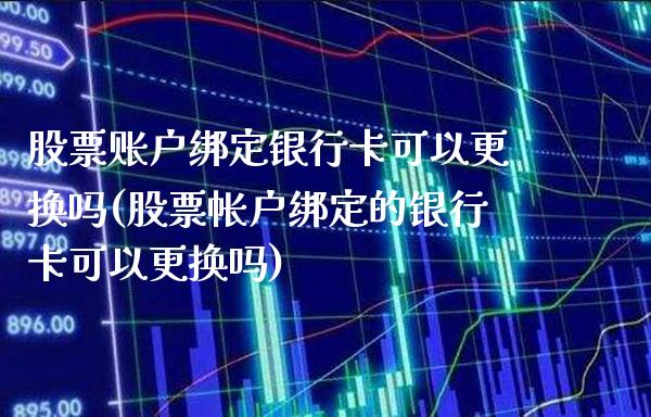 股票账户绑定银行卡可以更换吗(股票帐户绑定的银行卡可以更换吗)_恒指期货_第1张_公牛期货直播室 股票账户绑定银行卡可以更换吗(股票帐户绑定的银行卡可以更换吗)_https://www.gnhpgy.com_恒指期货_第1张