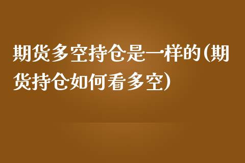 期货多空持仓是一样的(期货持仓如何看多空)_https://www.gnhpgy.com_期货百科_第1张