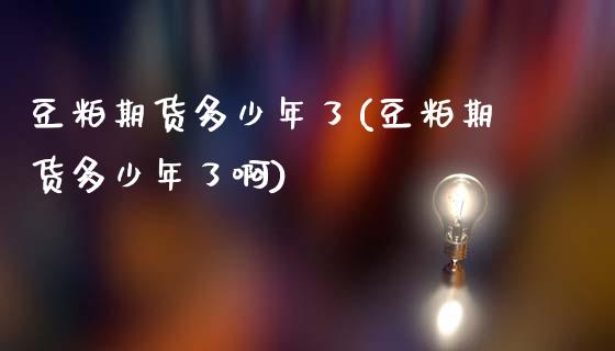 豆粕期货多少年了(豆粕期货多少年了啊)_https://www.gnhpgy.com_黄金期货_第1张