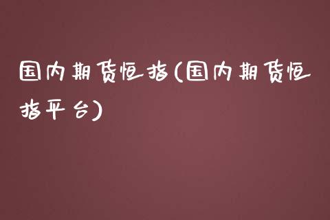 国内期货恒指(国内期货恒指平台)_https://www.gnhpgy.com_黄金期货_第1张