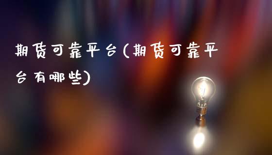 期货可靠平台(期货可靠平台有哪些)_https://www.gnhpgy.com_道指期货_第1张