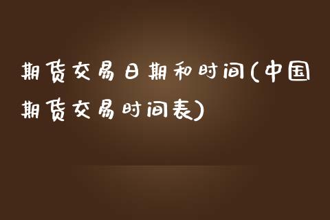 期货交易日期和时间(中国期货交易时间表)_https://www.gnhpgy.com_期货知识_第1张