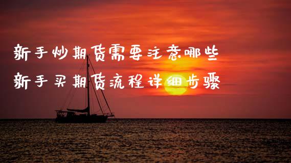 新手炒期货需要注意哪些 新手买期货流程详细步骤_https://www.gnhpgy.com_黄金期货_第1张