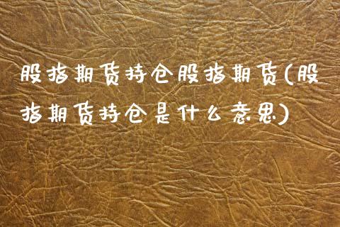 股指期货持仓股指期货(股指期货持仓是什么意思)_https://www.gnhpgy.com_道指期货_第1张