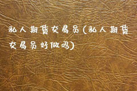 私人期货交易(私人期货交易吗)_https://www.gnhpgy.com_德指期货_第1张