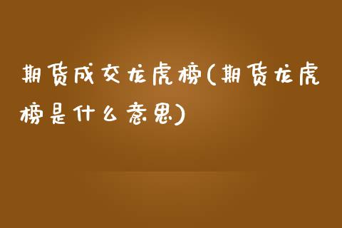期货成交龙虎榜(期货龙虎榜是什么意思)_https://www.gnhpgy.com_恒指期货_第1张