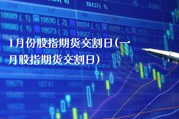 1月份股指期货交割日(一月股指期货交割日)_https://www.gnhpgy.com_德指期货_第1张