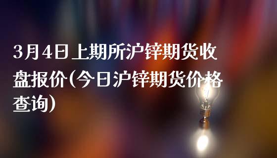 3月4日上期所沪锌期货收盘报价(今日沪锌期货价格查询)_德指期货_第1张_公牛期货直播室 3月4日上期所沪锌期货收盘报价(今日沪锌期货价格查询)_https://www.gnhpgy.com_德指期货_第1张