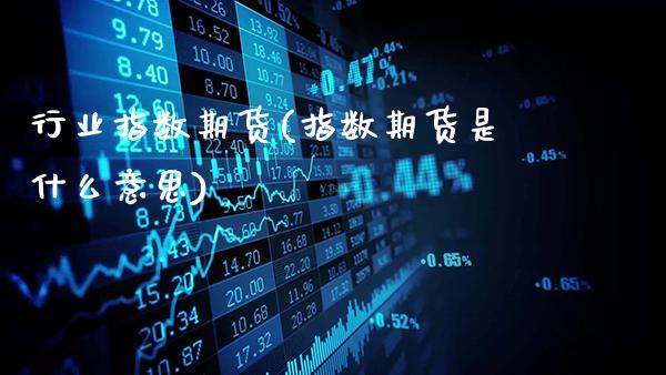 行业指数期货(指数期货是什么意思)_德指期货_第1张_公牛期货直播室 行业指数期货(指数期货是什么意思)_https://www.gnhpgy.com_德指期货_第1张